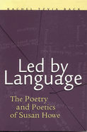 Led by Language: The Poetry and Poetics of Susan Howe