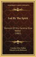 Led by the Spirit: Memoirs of Mrs. Caroline Eliza Walker (1882)