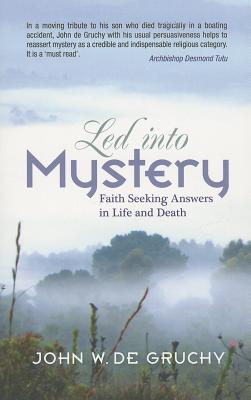 Led Into Mystery: Faith Seeking Answers in Life and Death - De Gruchy, John