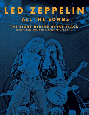Led Zeppelin All the Songs: The Story Behind Every Track - Guesdon, Jean-Michel, and Margotin, Philippe