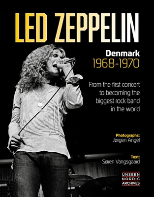 Led Zeppelin: Denmark 1968 - 1970 - Angel, Jorgen (Photographer), and Vangsgaard, Soren