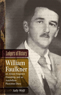 Ledgers of History: William Faulkner, an Almost Forgotten Friendship, and an Antebellum Plantation Diary: Memories of Dr. Edgar Wiggin Francisco III