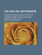 Lee and His Lieutenants Comprising the Early Life, Public Services, and Campaigns of General Robert E. Lee and His Companions in Arms, with a Record of Their Campaigns and Heroic Deeds ..