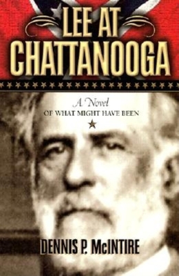 Lee at Chattanooga: A Novel of What Might Have Been - McIntire, Dennis P