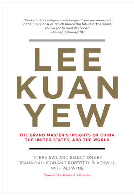 Lee Kuan Yew: The Grand Master's Insights on China, the United States, and the World - Allison, Graham, and Blackwill, Robert D., and Wyne, Ali