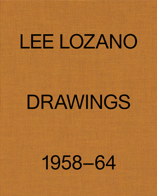 Lee Lozano: Drawings 1958-64 - Lozano, Lee, and Garb, Tamar (Text by), and Molesworth, Helen (Text by)