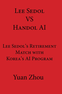 Lee Sedol vs. Handol AI: Lee Sedol's Retirement Match with Korea's AI Program