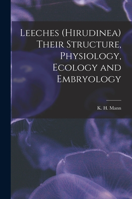 Leeches (Hirudinea) Their Structure, Physiology, Ecology and Embryology - Mann, K H 1923-