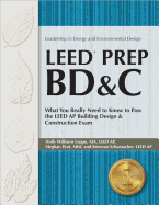 Leed Prep Bd&c: What You Really Need to Know to Pass the Leed AP Building Design & Construction Exam