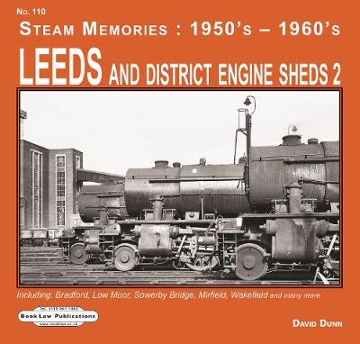 Leeds and District Engine Sheds 2: Including: Bradford, Low Moor, Sowerby Bridge, Mirfield, Wakefield & Many More - Dunn, David