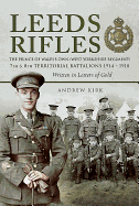 Leeds Rifles: The Prince of Wales's Own (West Yorkshire Regiment ) 7th and 8th Territorial Battalions 1914 - 1918: Written in Letters of Gold