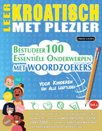 Leer Kroatisch Met Plezier - Voor Kinderen: Van Alle Leeftijden - Bestudeer 100 Essentile Onderwerpen Met Woordzoekers - Vol.1