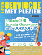 Leer Servische Met Plezier - Voor Beginners: Gemakkelijk Tot Gemiddeld - Bestudeer 100 Essentile Onderwerpen Met Woordzoekers - Vol.1