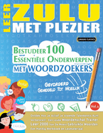 Leer Zulu Met Plezier - Gevorderd: Gemiddeld Tot Moeilijk - Bestudeer 100 Essentile Onderwerpen Met Woordzoekers - Vol.1