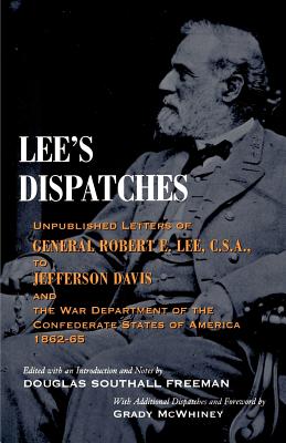 Lee's Dispatches: Unpublished Letters of General Robert E. Lee, C.S.A., to Jefferson Davis and the War Department of the Confederate States of America 1862-65 - Freeman, Douglas Southall (Editor), and McWhiney, Grady (Foreword by)