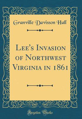 Lee's Invasion of Northwest Virginia in 1861 (Classic Reprint) - Hall, Granville Davisson