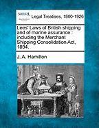 Lees' Laws of British Shipping and of Marine Assurance: Including the Merchant Shipping Consolidation ACT, 1894.