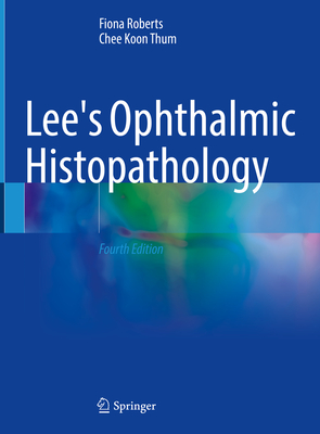 Lee's Ophthalmic Histopathology - Roberts, Fiona, and Thum, Chee Koon