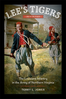 Lee's Tigers Revisited: The Louisiana Infantry in the Army of Northern Virginia - Jones, Terry L
