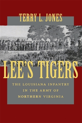 Lee's Tigers: The Louisiana Infantry in the Army of Northern Virginia (Revised) - Jones, Terry L