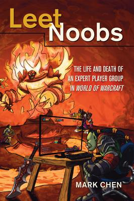 Leet Noobs: The Life and Death of an Expert Player Group in World of Warcraft - Knobel, Michele (Editor), and Lankshear, Colin (Editor), and Chen, Mark