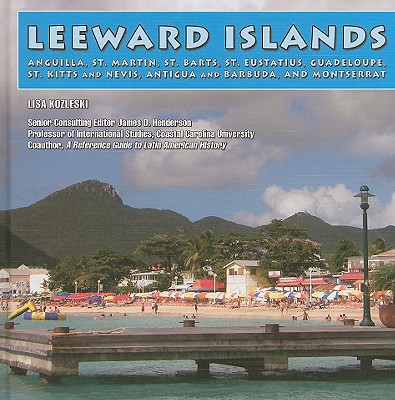 Leeward Islands: Anguilla, St. Martin, St. Barts, St. Eustatius, Guadeloupe, St. Kitts and Nevis, Antigua and Barbuda, and Montserrat - Kozleski, Lisa, and Henderson, James D, Dr. (Editor)