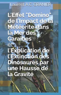 L'Effet "Domino" de l'Impact de la M?t?orite dans la Mer des Cara?bes et l'Explication de l'Extinction des Dinosaures par une Hausse de la Gravit? - Granier, Laurent a C