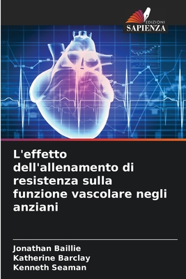 L'effetto dell'allenamento di resistenza sulla funzione vascolare negli anziani - Baillie, Jonathan, and Barclay, Katherine, and Seaman, Kenneth