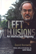 Left Illusions: An Intellectual Odyssey - Horowitz, David, and Glazov, Jamie (Introduction by)