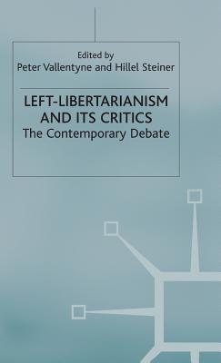 Left-Libertarianism and Its Critics: The Contemporary Debate - Vallentyne, Peter, and Steiner, H. (Editor)