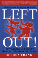 Left Out!: How Liberals Helped Reelect George W. Bush