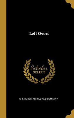 Left Overs - Rorer, S T, and Arnold and Company (Creator)