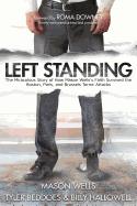 Left Standing: The Miraculous Story of How Mason Wells's Faith Survived the Boston, Paris, and Brussels Terror Attacks