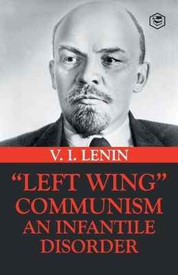 Left-Wing Communism: An Infantile Disorder - Lenin, Vladimir Ilyich