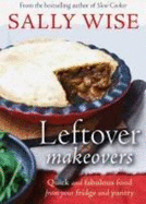 Leftover Makeovers: Quick and Fabulous Food from Your Fridge and Pantry