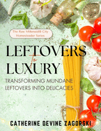 Leftovers to Luxury: Transforming Mundane Leftovers into Delicacies