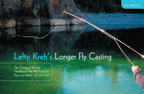 Lefty Kreh's Longer Fly Casting: The Compact, Practical Handbook That Will Add Ten Feet--Or More--To Your Cast