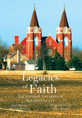 Legacies of Faith: The Catholic Churches of Stearns County - Roscoe, John, and Roscoe, Robert