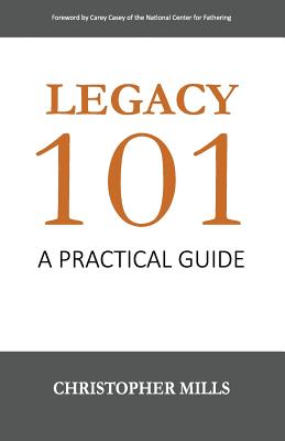 Legacy 101: A Practical Guide - Casey, Carey (Foreword by), and Mills, Christopher