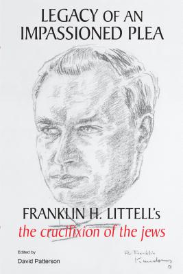 Legacy of an Impassioned Plea: Franklin H. Littell's the Crucifixion of the Jews - Patterson, David (Editor)