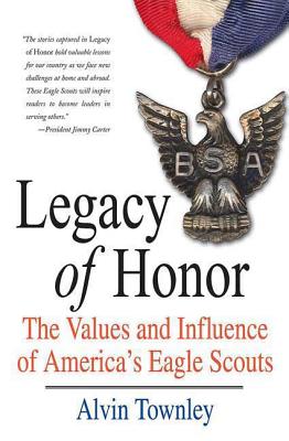 Legacy of Honor: The Values and Influence of America's Eagle Scouts - Townley, Alvin