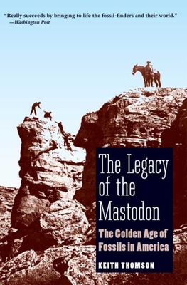 Legacy of the Mastodon: The Golden Age of Fossils in America - Thomson, Keith Stewart, Dr.