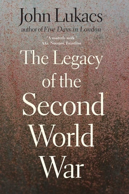 Legacy of the Second World War - Lukacs, John