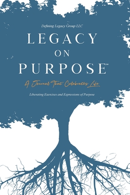 Legacy on Purpose&#8480;: A Journal That Celebrates Life - LLC, and Group, Defining Legacy