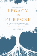 Legacy on Purpose: A Journal That Celebrates Life Volume I: Liberating Exercises and Expressions of Purpose