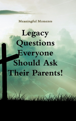 Legacy Questions Everyone Should Ask Their Parents! - Moments, Meaningful