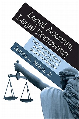 Legal Accents, Legal Borrowing: The International Problem-Solving Court Movement - Nolan, James L