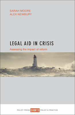 Legal Aid in Crisis: Assessing the Impact of Reform - Moore, Sarah, and Newbury, Alex