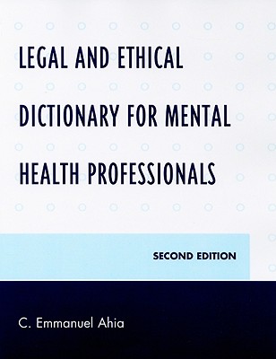 Legal and Ethical Dictionary for Mental Health Professionals - Ahia, C Emmanuel