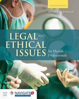 Legal and Ethical Issues for Health Professionals with Advantage Access & the Navigate 2 Scenario for Health Care Ethics - Pozgar, George D